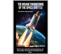 The insane engineering of the space shuttle :From Earth to Orbit and Back: Exploring Into What It Took to Lift Off, Journey Through Space,and Return ... and the Story (Edge of Flight Chronicles)