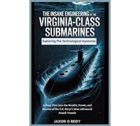 The Insane Engineering of the Virginia-Class Submarines : Exploring The Technological mysteries: A Deep Dive into the Stealth, Power, and Secrets of ... (The Insane Engineering of Submarines)