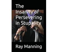 The Insanity of Persevering in Stupidity (The Insanity Series)