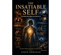 THE INSATIABLE SELF: The Hidden Force Behind Everything We Do (The Applied Wisdom Series)