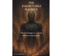 The Inscrutable Machine: The real danger is a power without consciousness