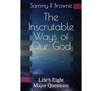 The Inscrutable Ways of Our God: Life’s Eight Major Questions