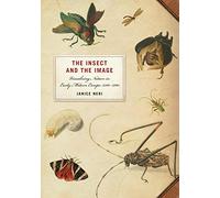 The Insect and the Image: Visualizing Nature in Early Modern Europe, 1500-1700
