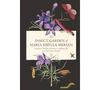 The Insect Garden of Maria Sibylla Merian: Caterpillars, Butterflies, and Flowers in Brilliant Color by a 17th-Century Naturalist