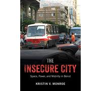 [The Insecure City: Space, Power, and Mobility in Beirut] [By: Monroe, Kristin V.] [March, 2016]