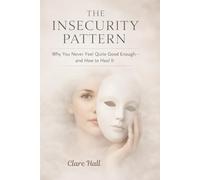 The Insecurity Pattern: Why You Never Feel Quite Good Enough - and How to Heal It