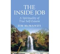 The Inside Job: A Spirituality of True Self-esteem