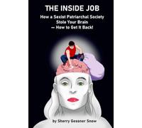 The Inside Job: How A Sexist, Patriarchal Society Stole Your Brain - How to Get it Back!