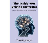 The Inside-Out Driving Instructor: Getting the brain and the car working together (The Downside-Up Driving School)