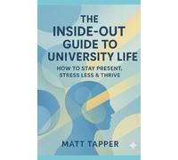 The Inside-Out Guide to University Life: How to Stay Present, Stress Less and Thrive