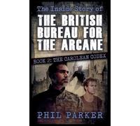 The Inside Story of the British Bureau for the Arcane - Book 2: The Carolean Codex