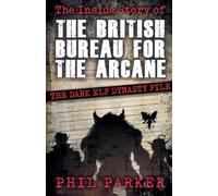 The Inside Story of the British Bureau for the Arcane: The Dark Elf Dynasty File: 1