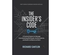 THE INSIDER’S CODE: A Practical System to Manage Overwhelming Workloads, Set Boundaries, and Build Confidence at Work (The Workplace Intelligence Series)