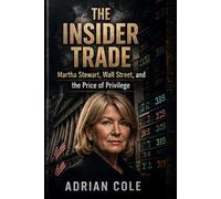 THE INSIDER TRADE: Martha Stewart, Wall Street, and the Price of Privilege (EMPIRE OF LIES)