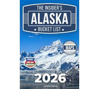 The Insider's Alaska Bucket List: A Full-Color Alaska Travel Guide to Epic Landscapes, Wild Coasts & Secret Spots Tour Buses Can’t Reach [INCLUDES: 2 Maps, Thematic Itineraries, Seasonal Highlights]