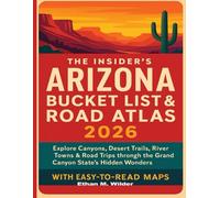 The Insider's Arizona Bucket List & Road Atlas 2026: Explore Canyons, Desert Trails, River Towns & Road Trips through the Grand Canyon State’s Hidden Wonders with Easy to Read Map.