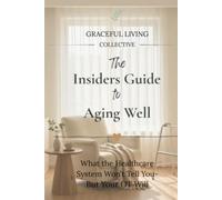 The Insider's Guide To Aging Well: What the Healthcare System Won't Tell You-But Your OT Will (Graceful Living Collective)