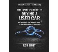 The Insider's Guide to Buying a Used Car: Real-World Advice From an Industry Insider to Help You Buy the Right Pre-Owned Vehicle