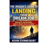 The Insider's Guide to Landing Your Dream Job: Secrets Recruiters Don't Want You to Know