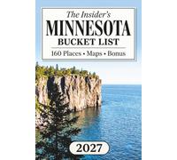 The Insider's Minnesota Bucket List: 160 Quietly Magnificent Locations Across Canoe Country, Iron Range Towns & Lakeshore Trails Never on Tourist Maps [Includes Interactive Map]