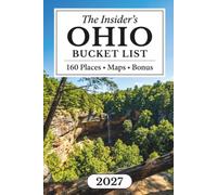 The Insider's Ohio Bucket List: 160 Locations Worth Every Mile Including Quiet Gems, Backroads & Spots Only Locals Know About [Map + Thematic Itineraries]