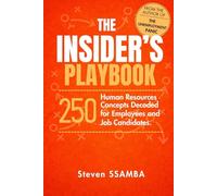 The Insider's Playbook - 250 HR Concepts Decoded for Employees & Job Candidates (250 HR Concepts for Employees, Managers and HR Partners)