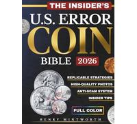 The Insider's U.S. Error Coin Bible: A Complete Guide Packed With Expert Secrets to Easily Identify, Accurately Value, and Confidently Invest in Rare Mint Errors to Build a One-of-a-Kind Collection