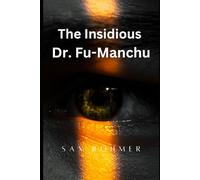 The Insidious Dr. Fu-Manchu (Annotated): A Tale of Sinister Intrigue and Exotic Danger