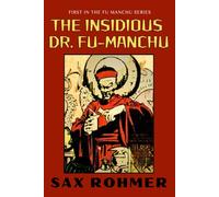 The Insidious Dr. Fu Manchu: Sax Rohmer’s Thrilling Tale of Mystery and Intrigue, Classic 1913 Detective Novel