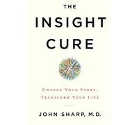 The Insight Cure: Change Your Story, Transform Your Life