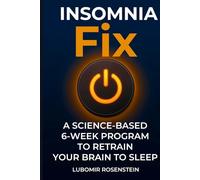 The Insomnia Fix: The Science-Based 6-Week Program That Retrains Your Brain to Sleep