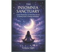 THE INSOMNIA SANCTUARY: GUIDED MEDITATIONS AND MIND-BODY RITUALS FOR QUIETING ANXIETY AND INVITING NATURAL SLEEP
