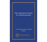 The inspection of meats for animal parasites (Vol-1)