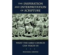 The Inspiration and Interpretation of Scripture: What the Early Church Can Teach Us