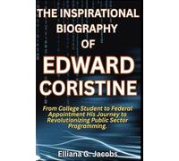 THE INSPIRATIONAL BIOGRAPHY OF EDWARD CORISTINE: From College Student to Federal Appointment His Journey to Revolutionizing Public Sector Programming.
