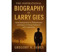 THE INSPIRATIONAL BIOGRAPHY OF LARRY GIES: From Entrepreneur to Philanthropist and Impact to Change Industries and Communities
