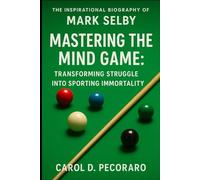 THE INSPIRATIONAL BIOGRAPHY OF MARK SELBY: Mastering the Mind Game: Transforming Struggle into Sporting Immortality
