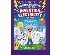 The Inspirational History of the Invention of Electricity for Kids: How Curious Minds Powered the Future with Simple Sparks