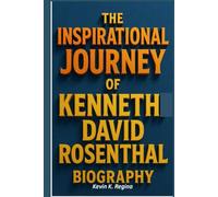 THE INSPIRATIONAL JOURNEY OF KENNETH DAVID ROSENTHAL BIOGRAPHY