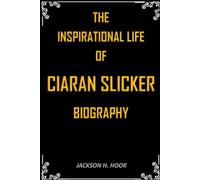 THE INSPIRATIONAL LIFE OF CIARAN SLICKER BIOGRAPHY