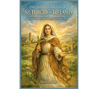 The Inspirational Life of St. Brigid of Ireland (Christian Heritage Biography Series)