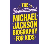 The Inspirational Michael Jackson Biography for Kids: The King of Pop's True Story. From the Jackson 5 and Thriller to the Moonwalk and His ... & Ultimate Quiz for Young Readers Ages 9-12