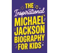 The Inspirational Michael Jackson Biography for Kids: The King of Pop's True Story. From the Jackson 5 and Thriller to the Moonwalk and His ... & Ultimate Quiz for Young Readers Ages 9-12