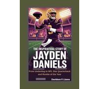 The Inspirational Story of Jayden Daniels: From Underdog to NFL Star Quarterback and Rookie of the Year