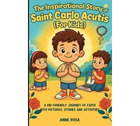 THE INSPIRATIONAL STORY OF SAINT CARLO ACUTIS (FOR KIDS): A Kid-Friendly Journey of Faith with Pictures, Stories and Activities