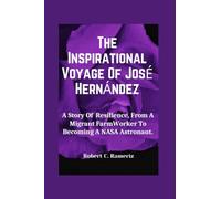 The Inspirational Voyage Of José Hernández: A Story Of Resilience, From A Migrant FarmWorker To Becoming A NASA Astronaut. (The NASA Series)
