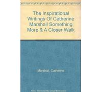 The Inspirational Writings of Catherine Marshall - Something More & a Closer Walk