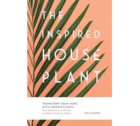 The Inspired Houseplant: Transform Your Home with Indoor Plants from Kokedama to Terrariums and Water Gardens to Edibles