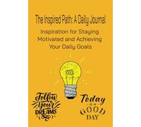 The Inspired Path: A Daily Journal: Inspiration for Staying Motivated and Achieving Your Daily Goals