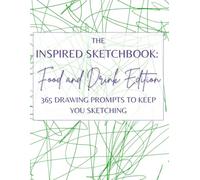 The Inspired Sketchbook: Food & Drink Edition 365 Playful Drawing Prompts Inspired by Food, Drinks & Everyday Kitchen Moments